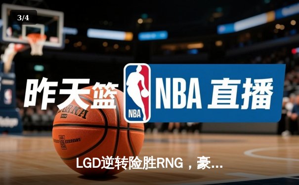 LGD逆转险胜RNG，豪取LPL夏季赛三连胜，Xiaohu超神发挥难挽败局 - 3