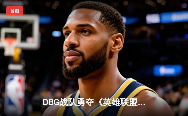 DBG战队勇夺《英雄联盟》亚洲邀请赛冠军，3:2逆转韩国强队展现电竞精神