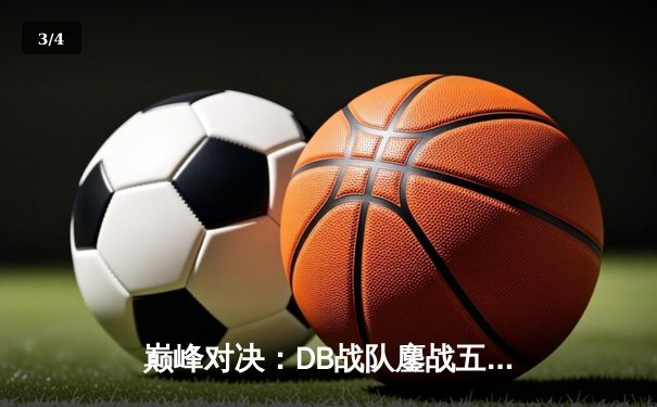 巅峰对决：DB战队鏖战五局力克强敌，勇夺《王者荣耀》夏季赛总冠军 - 3
