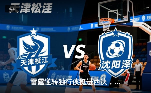 雷霆逆转独行侠挺进西决，亚历山大34分导演22分惊天翻盘 - 4