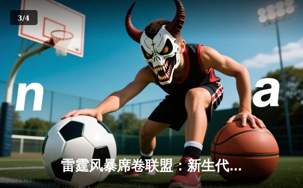 雷霆风暴席卷联盟：新生代崛起与王朝更迭的序曲 - 3